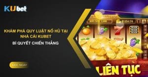 Khám phá quy luật nổ hũ tại nhà cái Kubet: Bí quyết chiến thắng