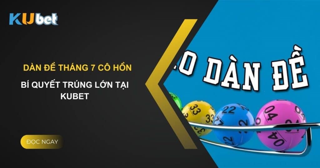 Dàn đề tháng 7 cô hồn: Bí quyết trúng lớn tại Kubet