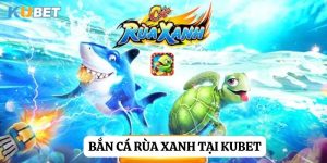 Bắn cá rùa xanh: Hành trình săn cá đỉnh cao tại Kubet