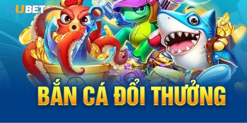 Kubet - Nơi chơi game bắn cá đổi thưởng uy tín hàng đầu