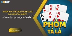 Khám phá thế giới phỏm tá lả đa dạng tại Kubet với nhiều lựa chọn hấp dẫn