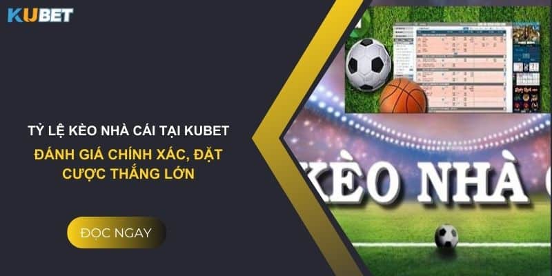 Tỷ lệ kèo nhà cái tại Kubet: Đánh giá chính xác, đặt cược thắng lớn