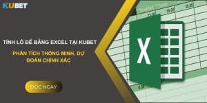 Tính lô đề bằng Excel tại Kubet: Phân tích thông minh, dự đoán chính xác