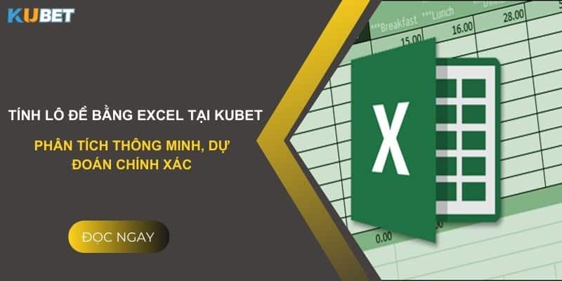 Tính lô đề bằng Excel tại Kubet: Phân tích thông minh, dự đoán chính xác