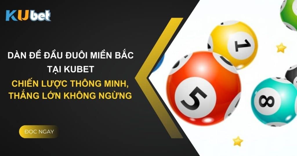 Dàn đề đầu đuôi miền Bắc tại Kubet: Chiến lược thông minh, thắng lớn không ngừng