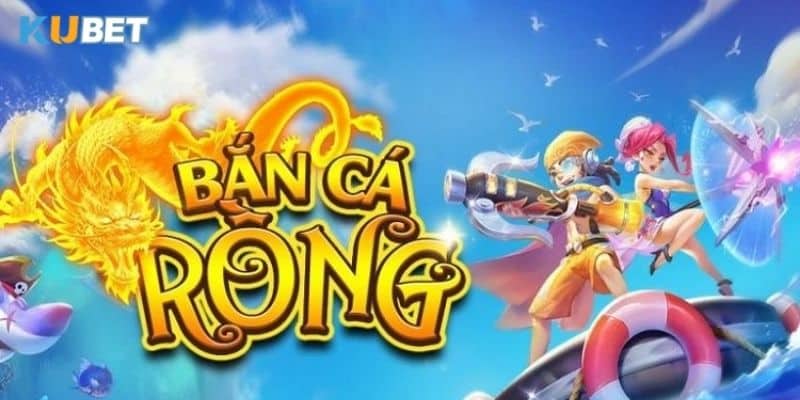 Giới thiệu game bắn cá rồng trên nhà cái Kubet