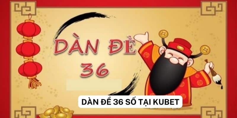 Dàn đề 36 số và tỷ lệ trúng cao tại nhà cái Kubet