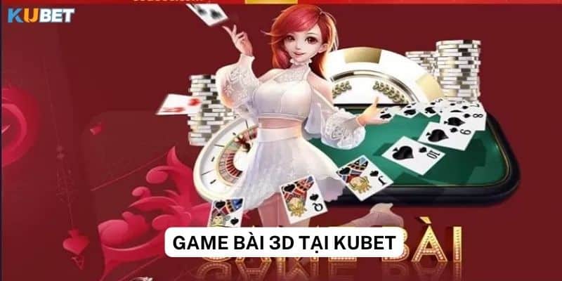 Đánh giá game bài 3D tại Kubet