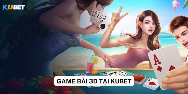 Lợi ích khi chơi game bài 3D tại Kubet