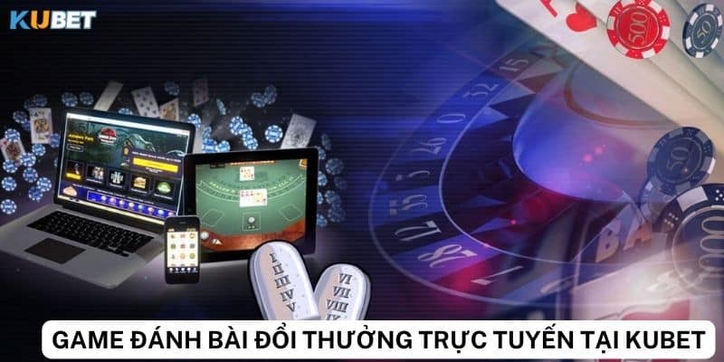 Top 4 game bài đổi thưởng trực tuyến tại Kubet