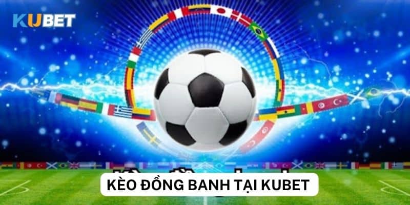 Cách chơi kèo đồng banh tại Kubet