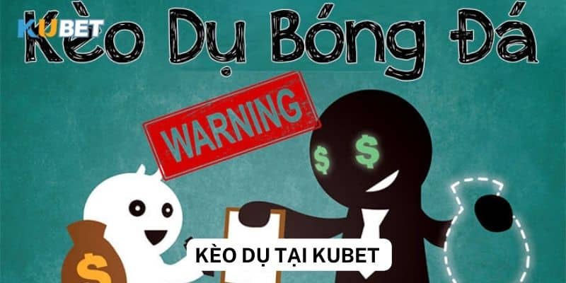 Kèo dụ là gì? Khái niệm cơ bản về kèo dụ tại Kubet