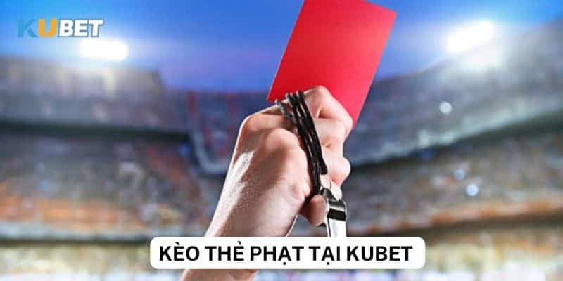 Những điều cần biết về kèo thẻ phạt trên Kubet