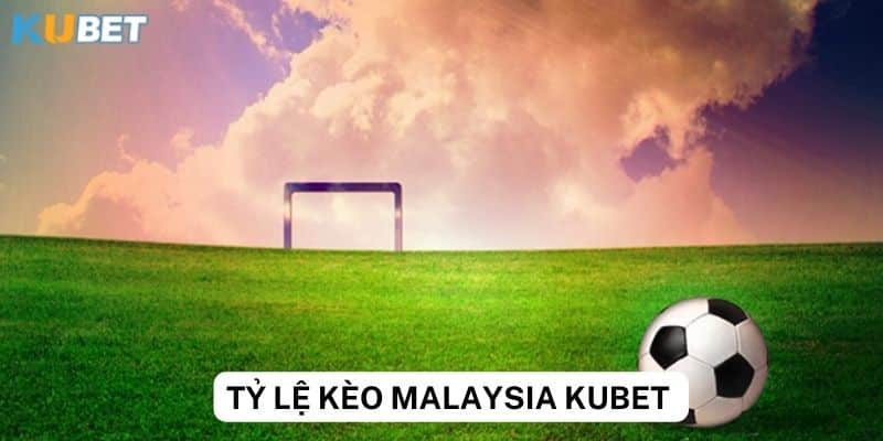 Hướng dẫn đặt cược theo tỷ lệ kèo Malaysia tại Kubet