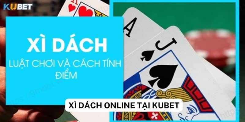 Hướng dẫn chơi xì dách online tại Kubet