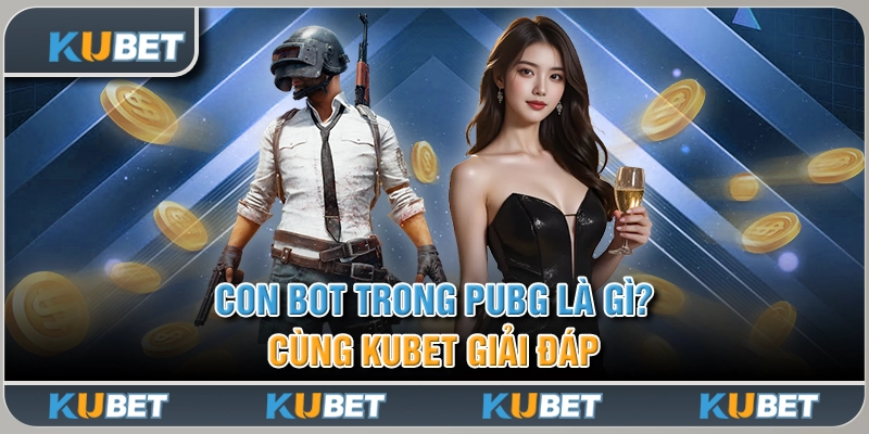 Con Bot Trong PUBG Là Gì