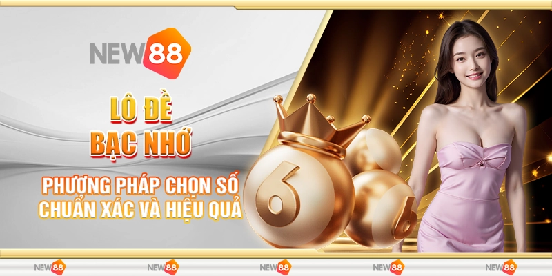 Lô Đề Bạc Nhớ  - Phương Pháp Chọn Số Chuẩn Xác Và Hiệu Quả