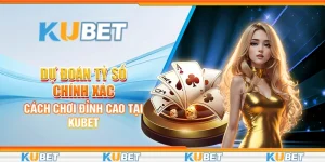 Ưu điểm khi tham gia dự đoán tỷ số Kubet