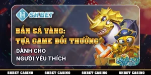 Bắn Cá Vàng - Tựa Game Đổi Thưởng Dành Cho Người Yêu Thích