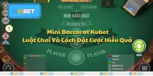 Mini Baccarat Kubet - Luật Chơi Và Cách Đặt Cược Hiệu Quả Cho Bạn