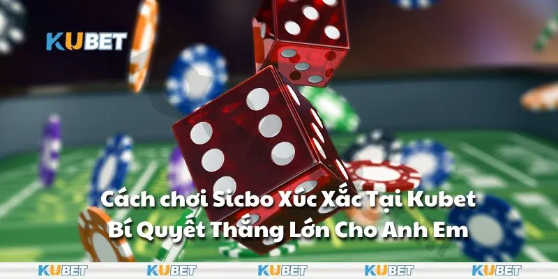 Cách chơi Sicbo Xúc Xắc Tại Kubet - Bí Quyết Thắng Lớn Cho Anh Em