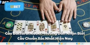 Cầu Baccarat Kubet - Hướng Dẫn Nhận Biết Cầu Chuẩn Xác Nhất Hiện Nay