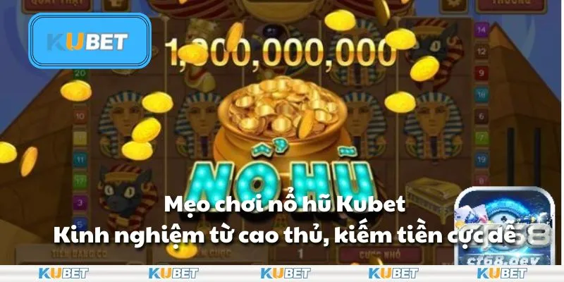 Mẹo chơi nổ hũ Kubet: Kinh nghiệm từ cao thủ, kiếm tiền cực dễ