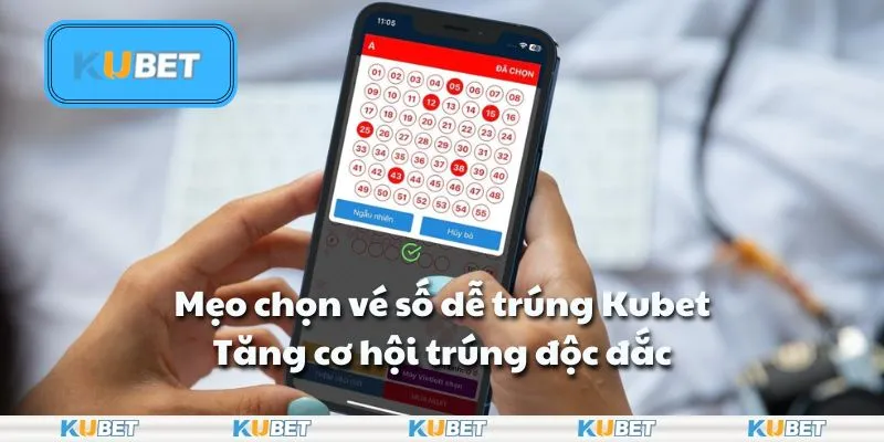 Mẹo chọn vé số dễ trúng Kubet: Tăng cơ hội trúng độc đắc