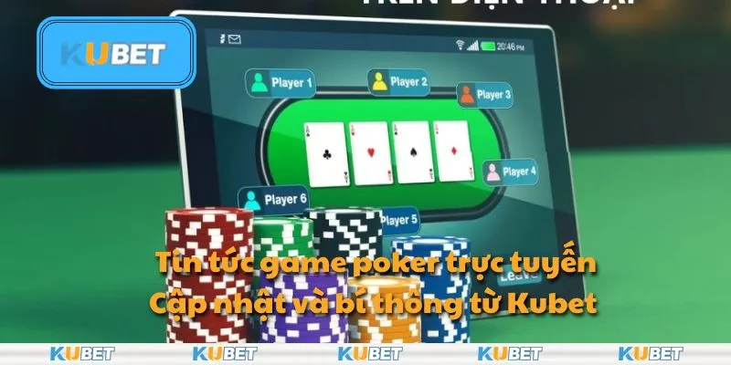Tin tức game poker trực tuyến: Cập nhật và bí thông từ Kubet