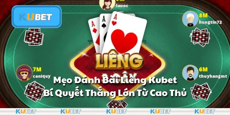 Mẹo Đánh Bài Liêng Kubet: Bí Quyết Thắng Lớn Từ Cao Thủ